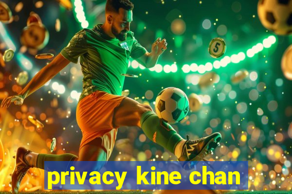 privacy kine chan